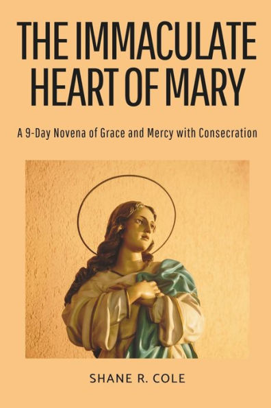 The Immaculate Heart of Mary: A 9-Day Novena of Grace and Mercy with Consecration