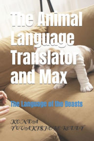 Title: The Animal Language Translator and Max: The Language of the Beasts, Author: KONDA YUVAKISHORE REDDY