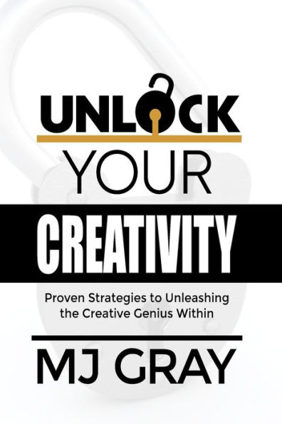 Unlock Your Creativity: Proven Strategies to Unleashing the Creative Genius Within