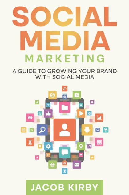 Social Media Marketing: A Guide to Growing Your Brand with Social Media ...