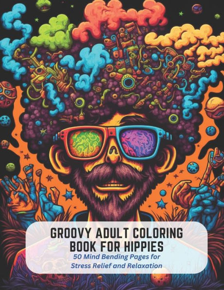 Groovy Adult Coloring Book for Hippies: 50 Mind Bending Pages for Stress Relief and Relaxation