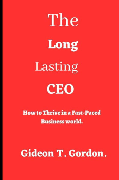The Long Lasting CEO: How to Thrive in a Fast-Paced Business World