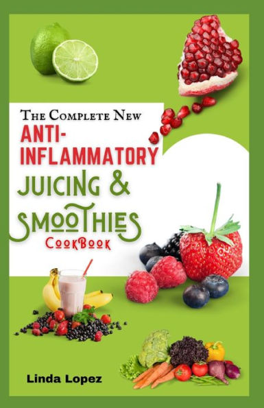 THE COMPLETE NEW ANTI-INFLAMMATORY JUICING AND SMOOTHIES COOKBOOK