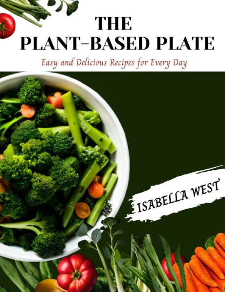 THE PLANT-BASED PLATE: Easy and delicious recipes for everyday