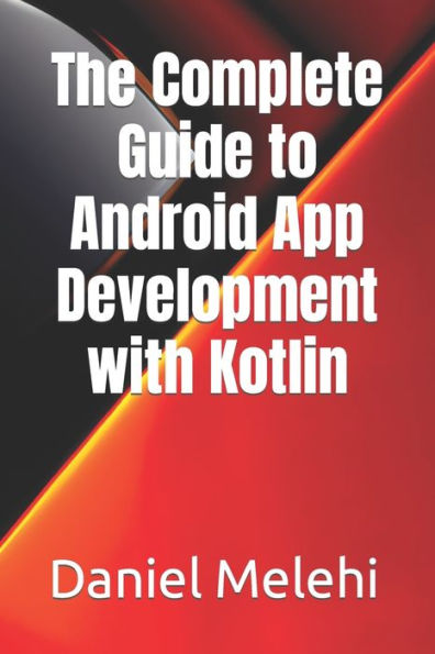 The Complete Guide to Android App Development with Kotlin