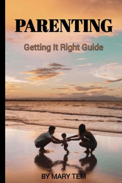 Parenting: : Getting it Right Guide