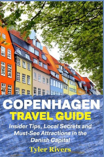 Copenhagen Travel Guide: Insider Tips, Local Secrets and Must-See Attractions in the Danish Capital