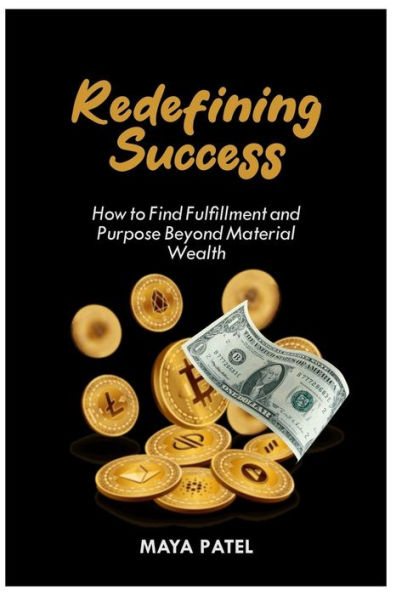 REDEFINING SUCCESS: HOW TO FIND FULFILLMENT AND PURPOSE BEYOND MATERIAL WEALTH