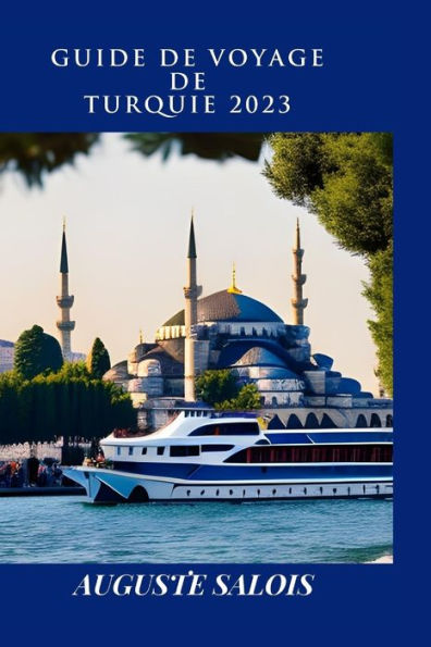 GUIDE DE VOYAGE DE TURQUIE 2023: Un Guide Complet ï¿½ Une Expï¿½rience Inoubliable