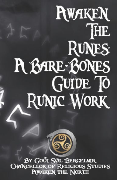Awaken the Runes: A Bare-Bones Guide To Runic Work