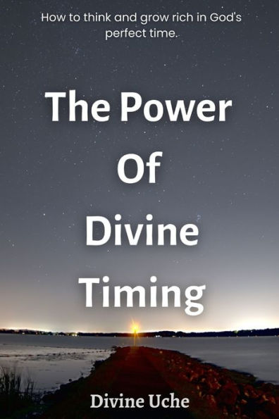The Power Of Divine Timing: How to think and grow rich in God's perfect time.
