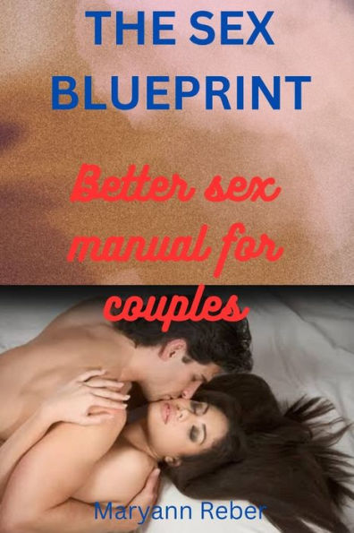 THE SEX BLUEPRINT: THE BETTER SEX MANUAL FOR COUPLES