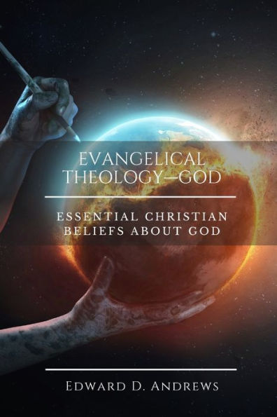 EVANGELICAL THEOLOGY-GOD: Essential Christian Beliefs About God