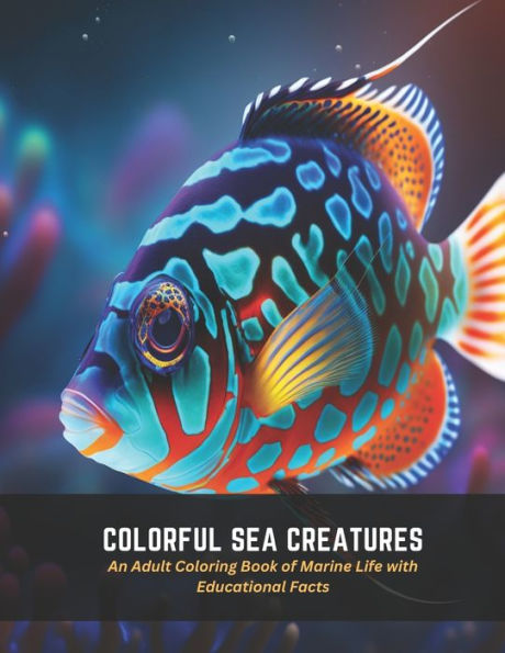 Colorful Sea Creatures: An Adult Coloring Book of Marine Life with Educational Facts