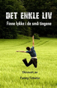 Title: DET ENKLE LIV: Finne lykke i de små tingene, Author: Fanny Tobato