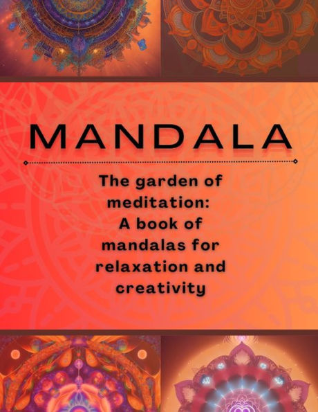 M A N D A L A: The garden of meditation: A book of mandalas for relaxation and creativity