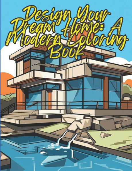 Design Your Dream Home: A Modern Home Coloring Book: A Coloring Book for the Aspiring Homeowner!