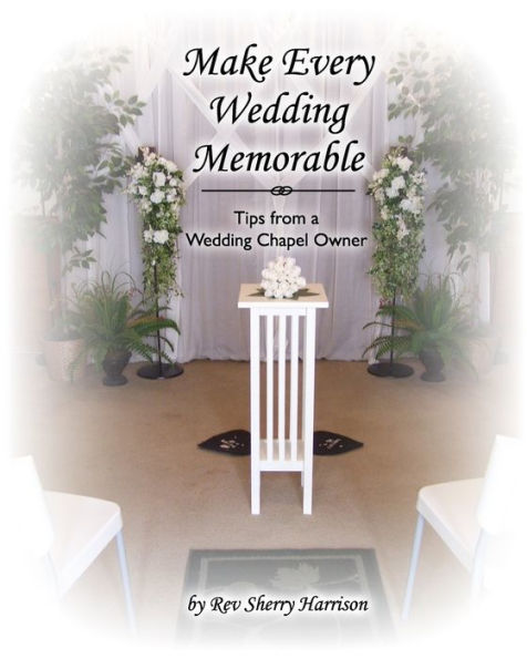 Make Every Wedding Memorable: Tips from a Wedding Chapel Owner