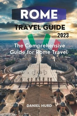 ROME TRAVEL GUIDE: A comprehensive guide for Rome travel