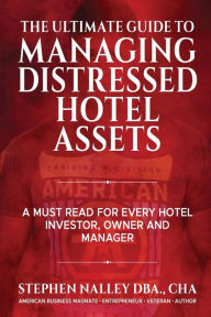 Title: The Ultimate Guide to Managing Distressed Hotel & Resort Assets, Author: Stephen Nalley