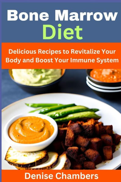 Bone Marrow Diet: Delicious Recipes to Revitalize Your Body and Boost Your Immune System