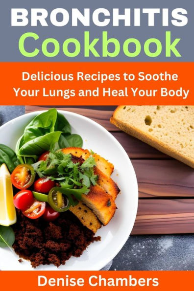 Bronchitis Cookbook: Delicious Recipes to Soothe Your Lungs and Heal Your Body