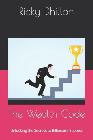 The Wealth Code: Unlocking the Secrets to Billionaire Success