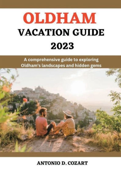 OLDHAM VACATION GUIDE 2023: A comprehensive guide to exploring Oldham's landscape and hidden gems