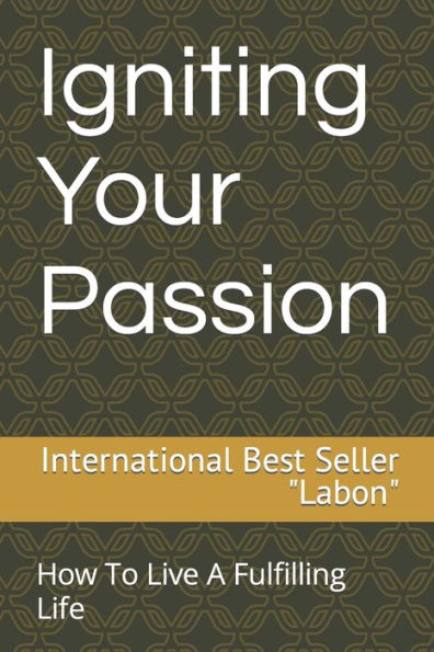 Igniting Your Passion: How To Live A Fulfilling Life