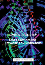 Title: Cybersecurity: Best Practices For Network Administrators:, Author: Ps Publishing