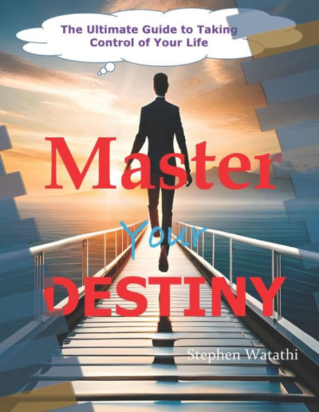 Master Your Destiny: The Ultimate Guide to Taking Control of Your Life