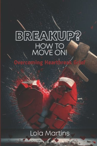 Breakup? How To Move On!: Overcoming Heartbreak Grief