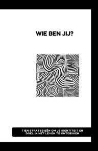 Title: Wie Ben Jij?: Tien Strategieën om Je Ware Zelf te Vinden, Author: pulkit grover