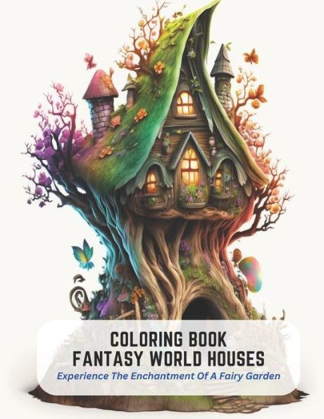 Coloring Book Fantasy World Houses: Experience The Enchantment Of A Fairy Garden