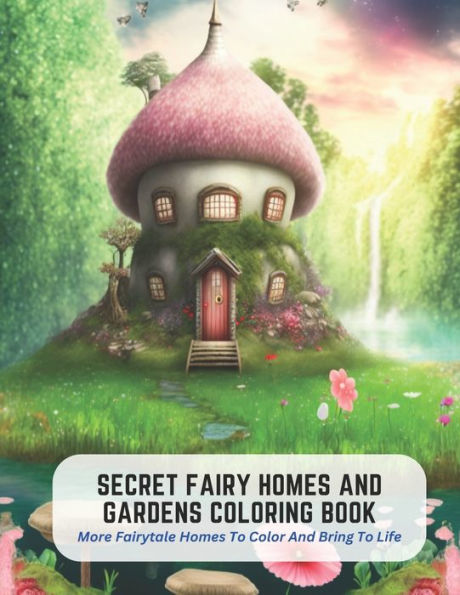 Secret Fairy Homes And Gardens Coloring Book: More Fairytale Homes To Color And Bring To Life