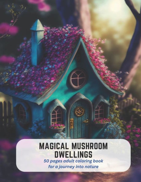 Magical Mushroom Dwellings: 50 pages adult coloring book for a journey into nature