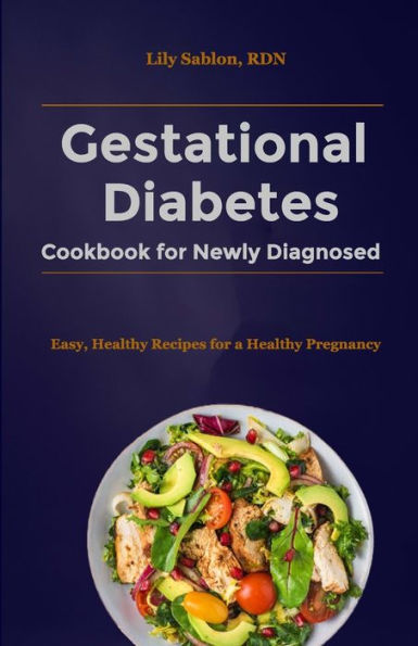 Gestational Diabetes Cookbook for Newly Diagnosed: Easy, Healthy Recipes for a Healthy Pregnancy