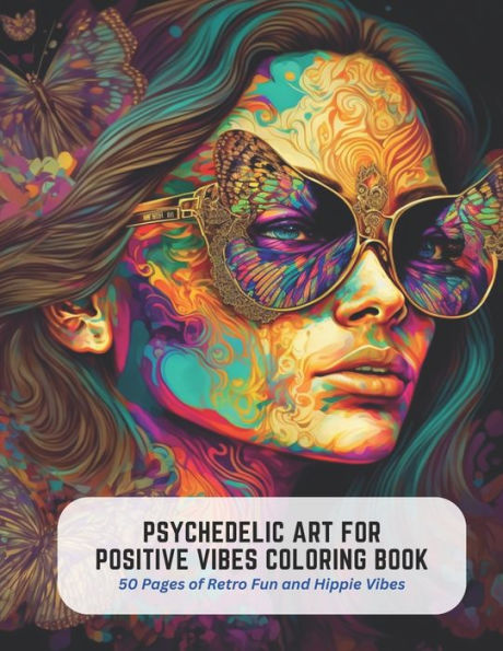 Psychedelic Art for Positive Vibes Coloring Book: 50 Pages of Retro Fun and Hippie Vibes
