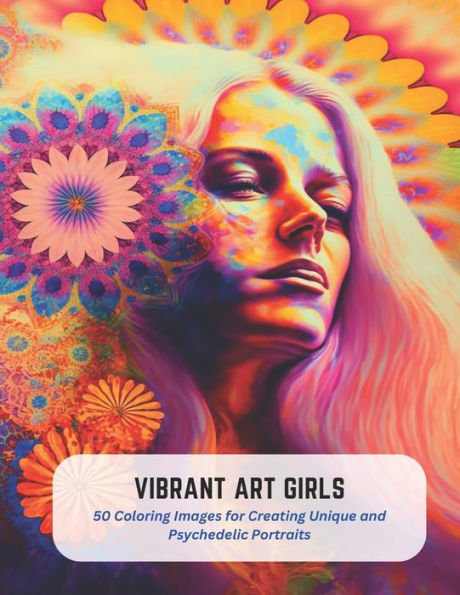 Vibrant Art Girls: 50 Coloring Images for Creating Unique and Psychedelic Portraits