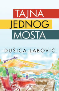 Title: TAJNA JEDNOG MOSTA: inspirativna bajka o samorazvoju na putu do srece, Author: Dusica Labovic