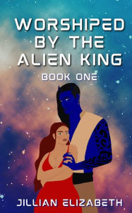 Title: Worshiped by the Alien King, Author: Jillian Elizabeth