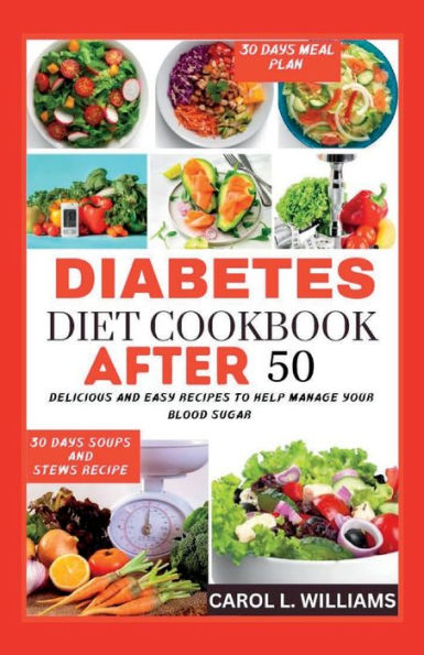 DIABETES DIET COOKBOOK AFTER 50: Delicious and easy recipes to help manage your blood sugar