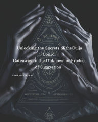 Title: Unlocking the Secrets of the Ouija Board: Gateway to the Unknown or Product of Suggestion?, Author: Luna Wolfheart