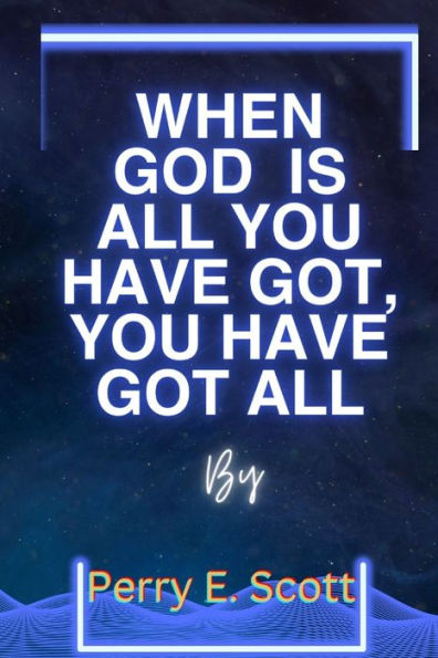 When God is all you have got, you have got all