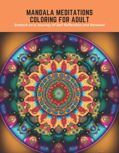 Mandala Meditations Coloring for Adult: Embark on a Journey of Self Reflection and Renewal