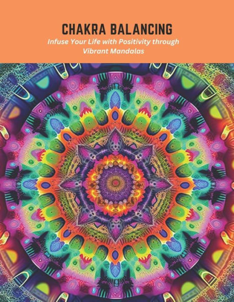 Chakra Balancing: Infuse Your Life with Positivity through Vibrant Mandalas