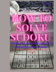 Title: How to solve Sudoku puzzle: Guides that will enable you crack the puzzle in few minutes, Author: Joseph Oche Yahaya
