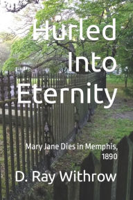 Title: Hurled Into Eternity: Mary Jane Dies in Memphis, 1890, Author: D. Ray Withrow
