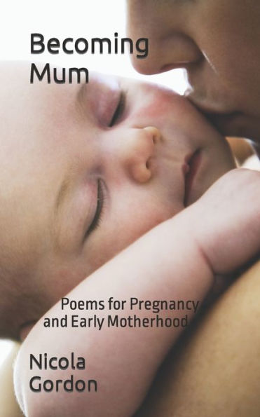 Becoming Mum: Poems for Pregnancy & Early Motherhood