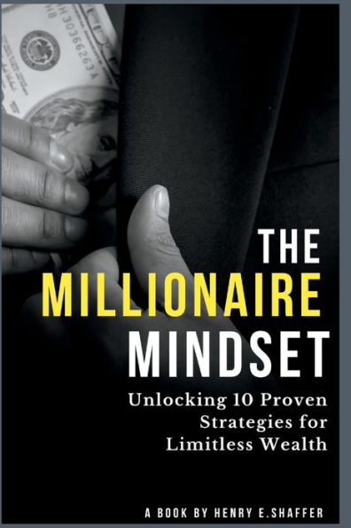 The Millionaire Mindset: Unlocking 10 Proven Strategies for Limitless Wealth